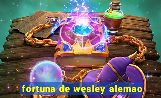 fortuna de wesley alemao